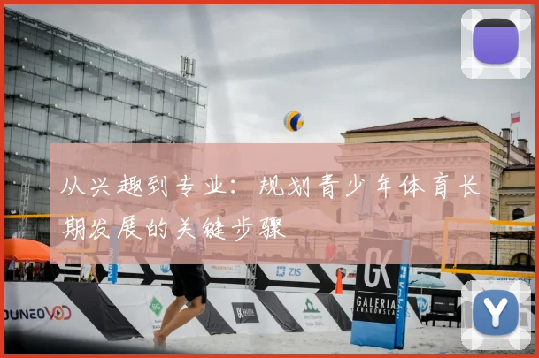 从兴趣到专业：规划青少年体育长期发展的关键步骤