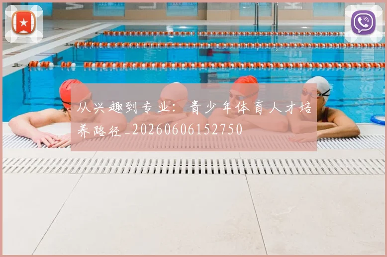 从兴趣到专业：青少年体育人才培养路径_20260606152750