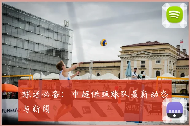 球迷必备：中超保级球队最新动态与新闻