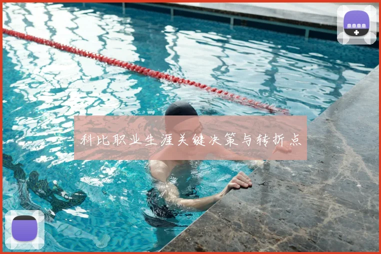 科比职业生涯关键决策与转折点